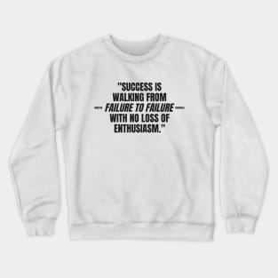 "Success is walking from failure to failure with no loss of enthusiasm." - Winston Churchill Inspirational Quote Crewneck Sweatshirt